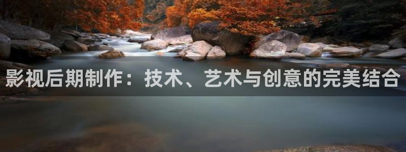 神马午夜秋霞影院：影视后期制作：技术、艺术与创意的完美结合